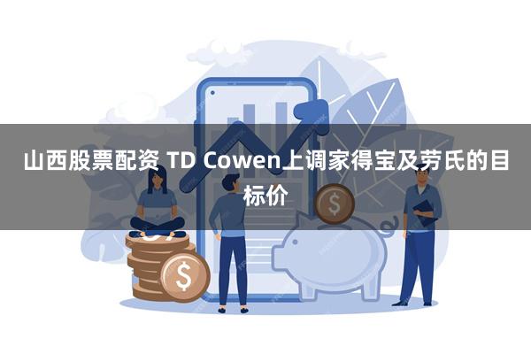 山西股票配资 TD Cowen上调家得宝及劳氏的目标价