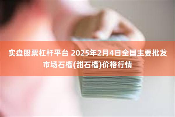 实盘股票杠杆平台 2025年2月4日全国主要批发市场石榴(甜石榴)价格行情